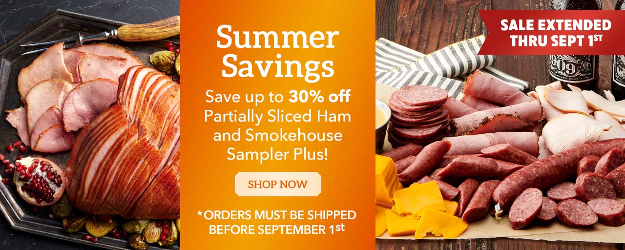 Summer Savings - Save up to 30% off
Partially Sliced Ham and Smokehouse Sampler Plus!