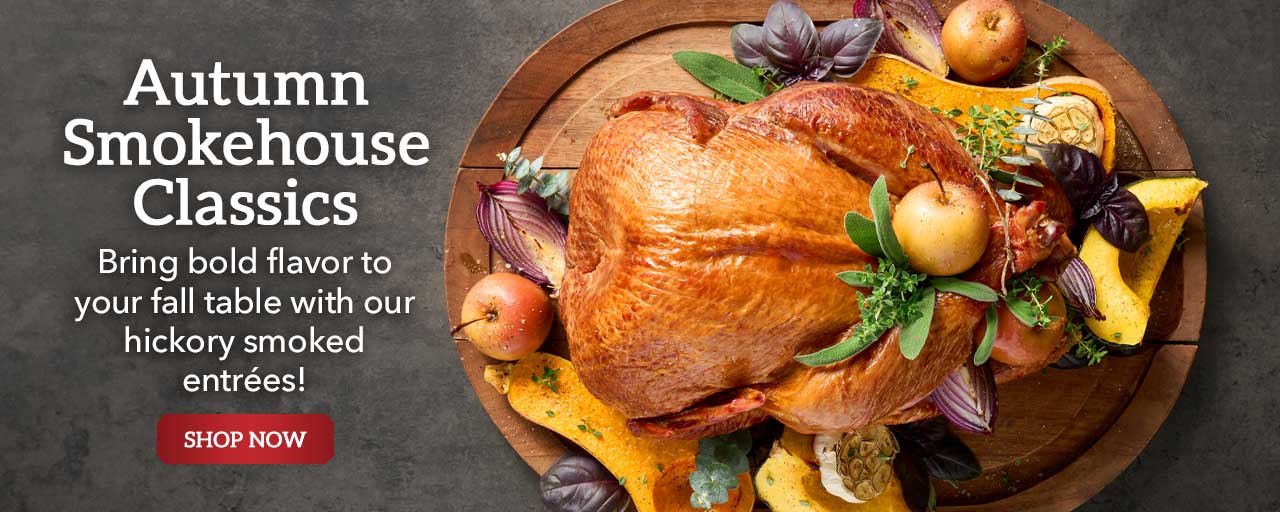 Autumn Smokehouse Classics - Bring bold flavor to your fall table with our hickory smoked entrées!