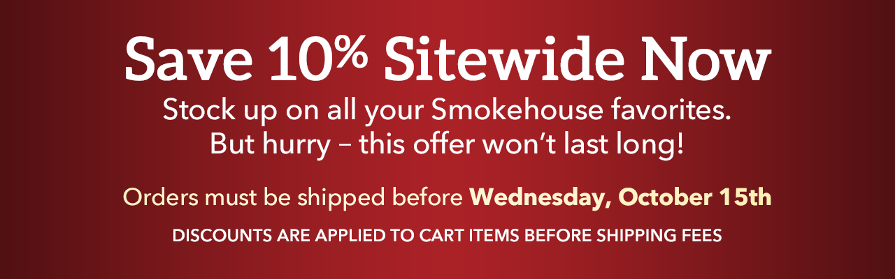 Save 10% Sitewide Now - Stock up on all your Smokehouse favorites.
But hurry – this offer
won’t last long!