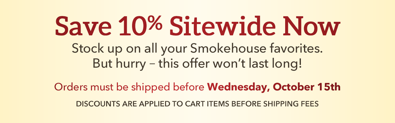 Save 10% Sitewide Now - Stock up on all your Smokehouse favorites.
But hurry – this offer
won’t last long!