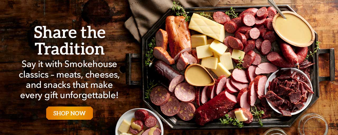 Share the Tradition - Say it with Smokehouse classics – meats, cheeses, and snacks that make every gift unforgettable!