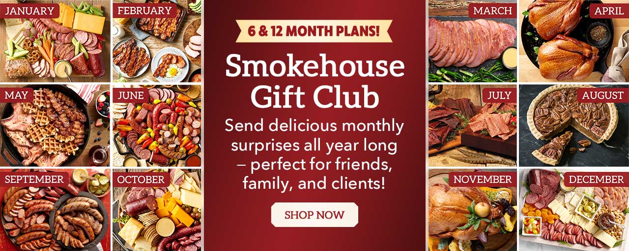 Smokehouse Gift Club - Send delicious monthly surprises all year long
− perfect for friends, family, and clients!