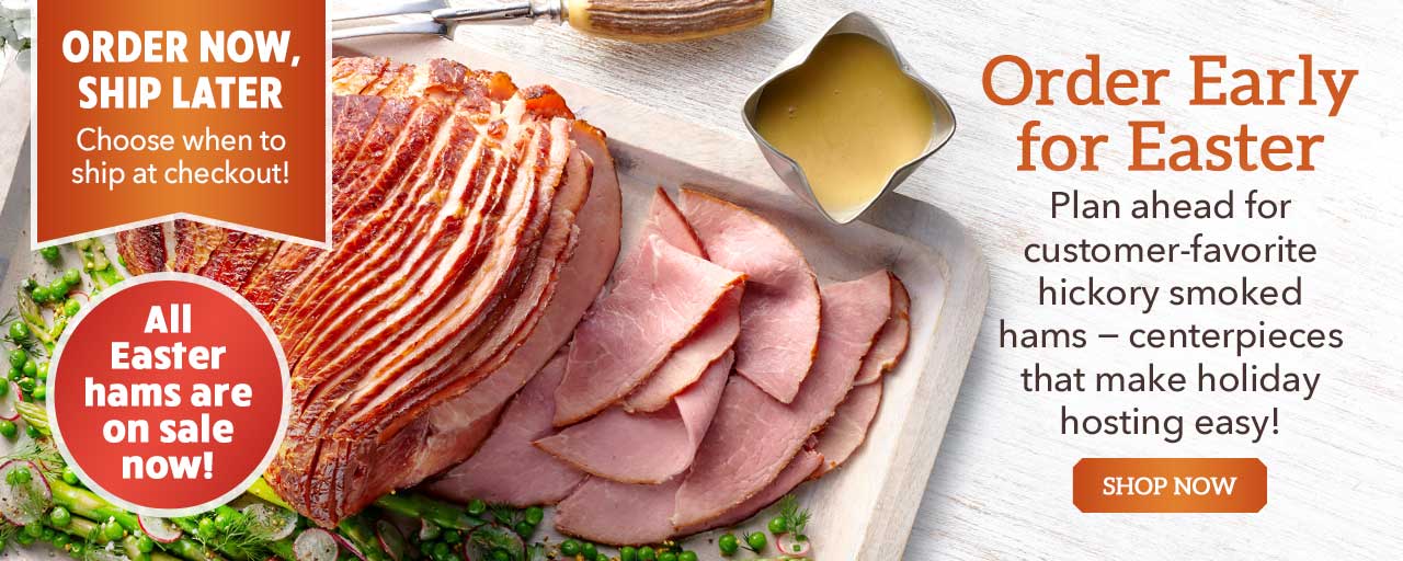 Order Early for Easter - Plan ahead for customer-favorite hickory smoked hams − centerpieces that make holiday hosting easy!