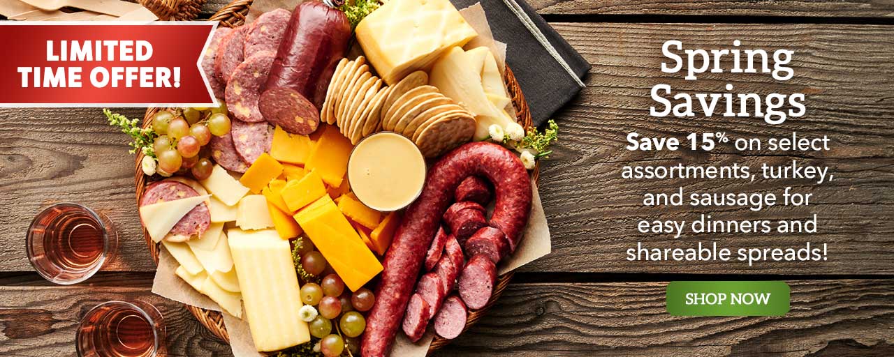 Spring Sale - Save 15% on select assortments, turkey, and sausage for easy dinners and shareable spreads! Limited Time Offer! Shop Now