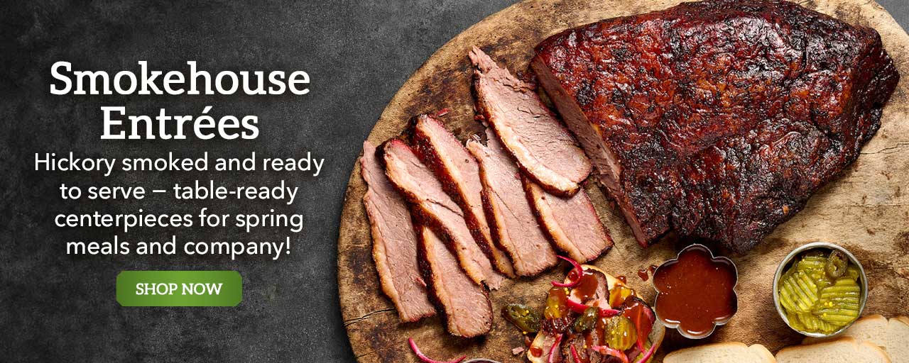 Smokehouse Entrées - Hickory smoked and ready to serve − table-ready centerpieces for spring meals
and company! - Shop Now